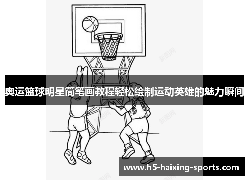 奥运篮球明星简笔画教程轻松绘制运动英雄的魅力瞬间