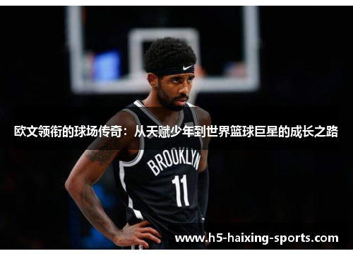 欧文领衔的球场传奇：从天赋少年到世界篮球巨星的成长之路