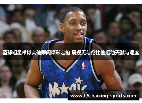 篮球明星带球突破瞬间精彩定格 展现无与伦比的运动天赋与速度