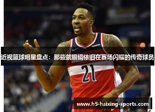 近视篮球明星盘点：那些戴眼镜依旧在赛场闪耀的传奇球员